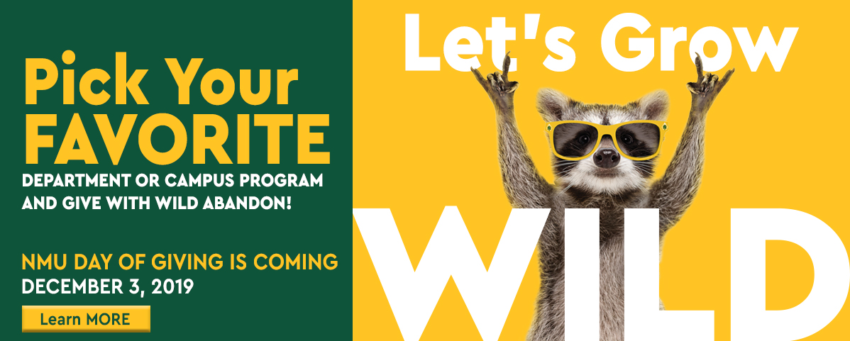 Pick your favorite department or campus program and give with wild abandon! NMU Day of Giving is coming December 3, 2019. Click here to learn more.